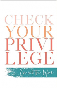 Check Your Privilege Live into the Work