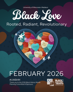Graphic advertising UW Black History Month in February 2026: multicolored candy hearts with various words of love on them are beneath stylized text reading "Black Love. rooted, Radiant, Revolutionary."